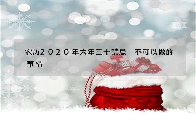 农历2020年大年三十禁忌 不可以做的事情